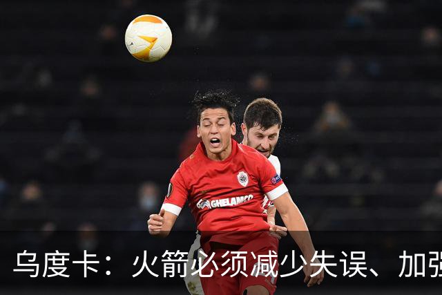 乌度卡：火箭必须减少失误、加强进攻篮板，为季后赛做好准备