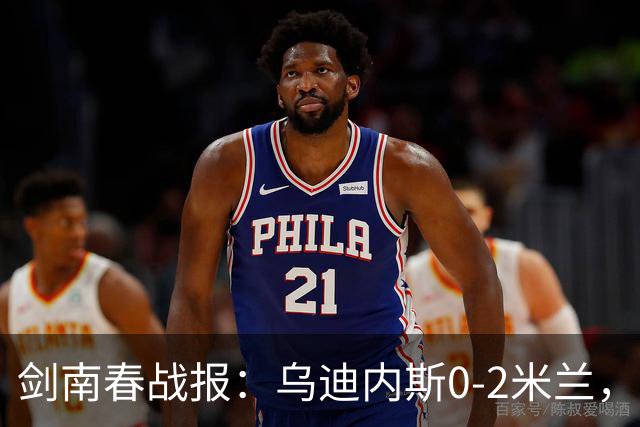 剑南春战报：乌迪内斯0-2米兰，普利西奇、哈钦森建功
