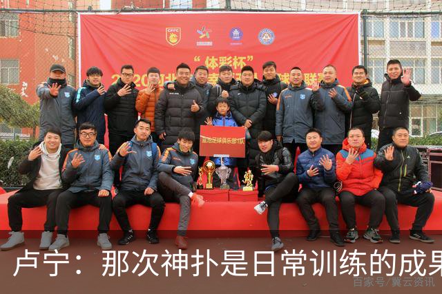 卢宁：那次神扑是日常训练的成果；取胜的关键是纪律性和态度