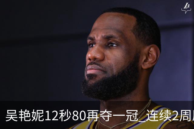 吴艳妮12秒80再夺一冠 连续2周刷新个人赛季最佳