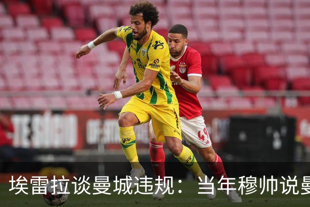 埃雷拉谈曼城违规：当年穆帅说曼联拿第二很了不起，他话里有话