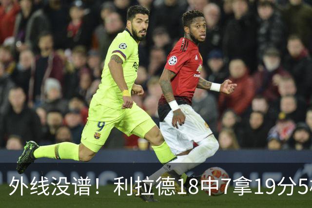 外线没谱！利拉德18中7拿19分5板 三分10中2