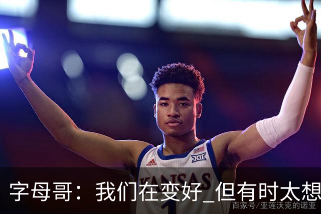 字母哥：我们在变好 但有时太想赢球反而会被束缚