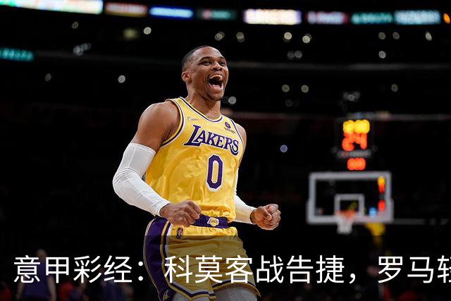 意甲彩经：科莫客战告捷，罗马轻取三分