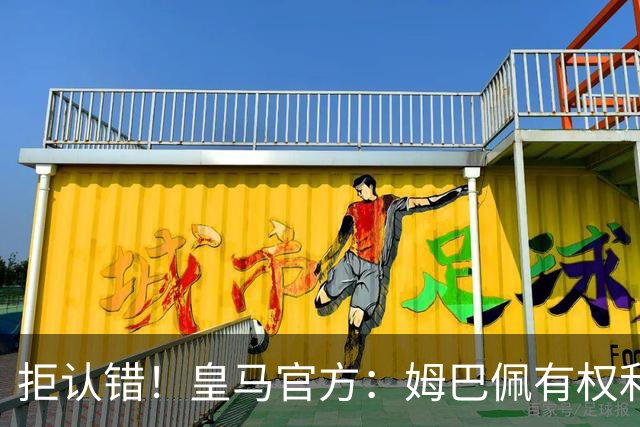 拒认错！皇马官方：姆巴佩有权利表达观点 中国赞助商都能理解他