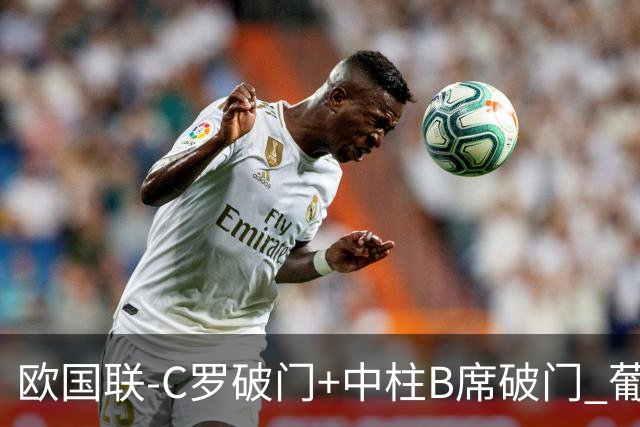 欧国联-C罗破门+中柱B席破门 葡萄牙3-1波兰
