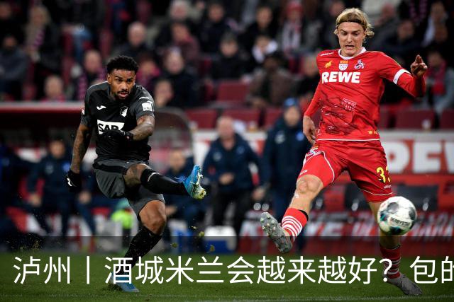 泸州丨酒城米兰会越来越好？包的！