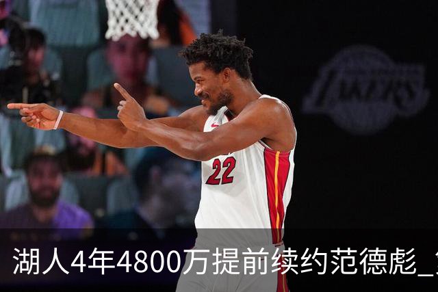 湖人4年4800万提前续约范德彪 第4年球员选项
