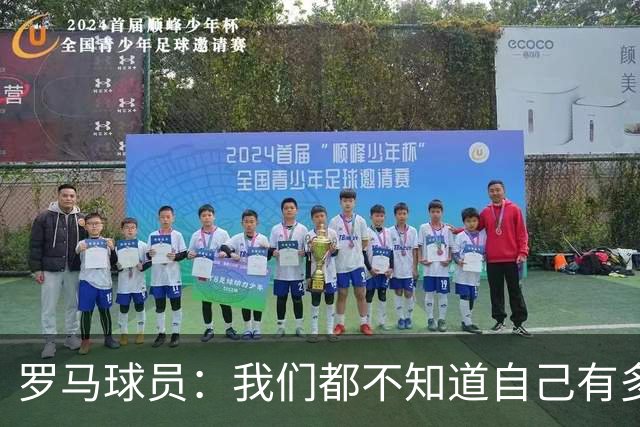 罗马球员：我们都不知道自己有多强 夺冠当之无愧