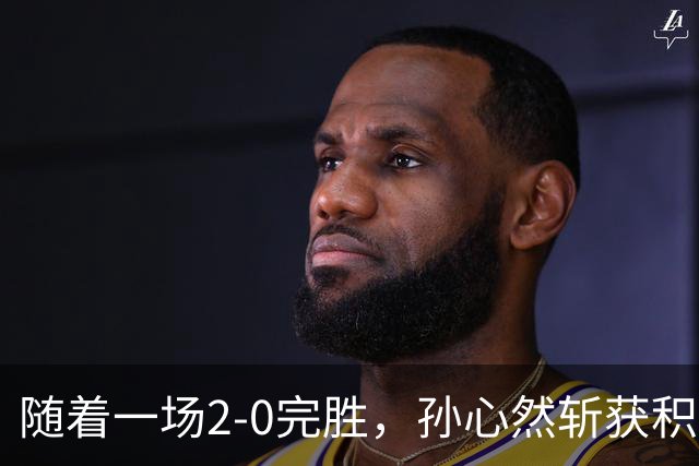 随着一场2-0完胜，孙心然斩获积分+奖金+纪录6大“收获”，赢麻了