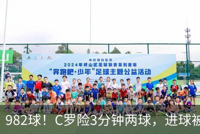982球！C罗险3分钟两球，进球被吹+斜射中柱，连刷5大纪录