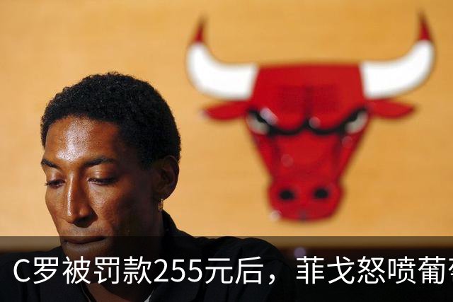 C罗被罚款255元后，菲戈怒喷葡萄牙足协：这种惩罚太荒谬！
