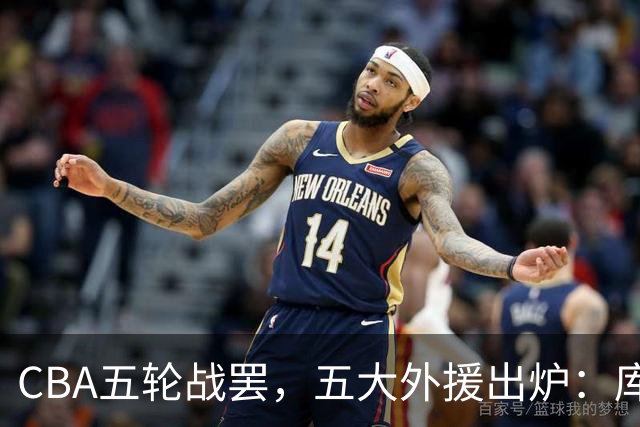 CBA五轮战罢，五大外援出炉：库珀26+11联盟助攻王，塔克26.6分霸榜得分榜